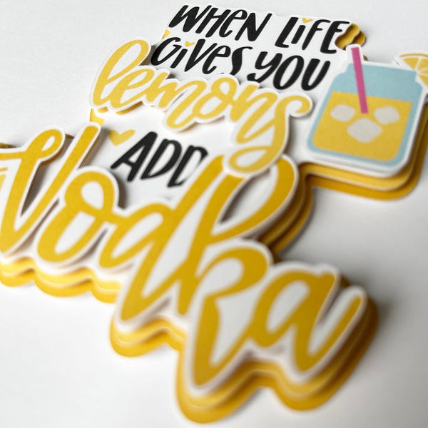 When Life Gives You Lemons Add Vodka Die Cut