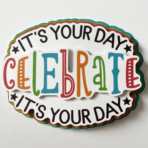 It's Your Day Celebrate Die Cut