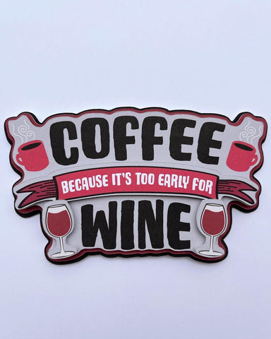 Coffee Because It's Too Early For Wine Die Cut